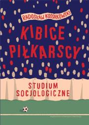 Okładka książki Kibice piłkarscy. Studium socjologiczne