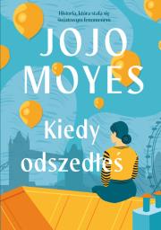 Kiedy odszedłeś. Autor: Jojo Moyes. Dadada.pl Okładka książki Kiedy odszedłeś