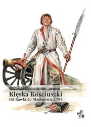 Okładka książki Klęska Kościuszki. Od Rawki do Maciejowic 1794
