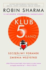 Klub 5 rano Szczęśliwy poranek zmienia wszystko. Autor: Robin S. Sharma. Dadada.pl Okładka książki Klub 5 rano Szczęśliwy poranek zmienia wszystko