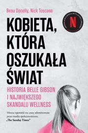 Kobieta, która oszukała świat. Historia Belle Gibson i największego skandalu wellness. Autor: Donelly Beau, Toscano Nick. Dadada.pl Okładka książki Kobieta, która oszukała świat. Historia Belle Gibson i największego skandalu wellness