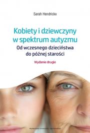 Kobiety i dziewczyny w spektrum autyzmu. Od wczesnego dzieciństwa do późnej starości wyd. 2. Autor: Sarah Hendrickx. Dadada.pl Okładka książki Kobiety i dziewczyny w spektrum autyzmu. Od wczesnego dzieciństwa do późnej starości wyd. 2