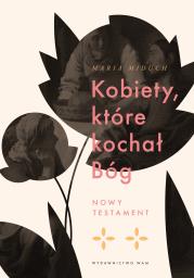 Kobiety, które kochał Bóg. Autor: Maria Elżbieta Miduch. Dadada.pl Okładka książki Kobiety, które kochał Bóg