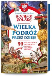 Okładka książki Kocham Polskę, Wielka podróż przez dzieje. 99 fascynujących ciekawostek, tajemnic i skarbów historii