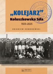 Okładka książki 'Kolejarz' Koluszkowska Siła 1925-2025