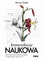 Okładka książki Komunikacja naukowa. Jak zmieniać naukowe fakty...