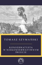 Konserwatysta w niekonserwatywnym świecie. Autor: Szymański Tomasz. Dadada.pl Okładka książki Konserwatysta w niekonserwatywnym świecie