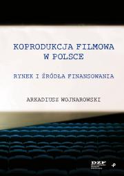 Koprodukcja filmowa w Polsce. Rynek i źródła finansowania. Autor: Arkadiusz Wojnarowski. Dadada.pl Okładka książki Koprodukcja filmowa w Polsce. Rynek i źródła finansowania
