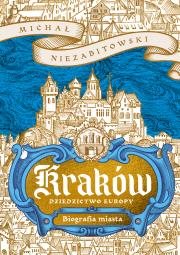 Okładka książki Kraków. Dziedzictwo Europy. Biografia miasta