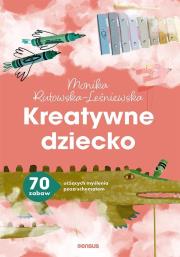 Okładka książki Kreatywne dziecko. 70 zabaw uczących myślenia poza schematem
