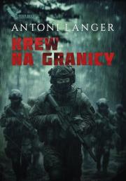 Krew na granicy (z autografem). Autor: Langer Antoni. Dadada.pl Okładka książki Krew na granicy (z autografem)