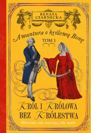 Król i królowa bez królestwa. Awantura o Królową Bonę. Tom 1. Autor: Czarnecka Renata. Dadada.pl Okładka książki Król i królowa bez królestwa. Awantura o Królową Bonę. Tom 1