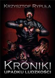 Kroniki upadku ludzkości. Autor: Rypuła Krzysztof. Dadada.pl Okładka książki Kroniki upadku ludzkości