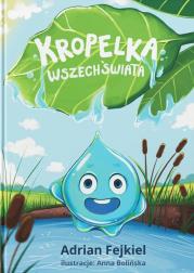 Kropelka Wszechświata. Odkryj Magię Przyrody. Autor: Adrian Fejkiel. Dadada.pl Okładka książki Kropelka Wszechświata. Odkryj Magię Przyrody