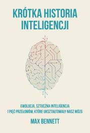 Okładka książki Krótka historia inteligencji. Ewolucja, sztuczna inteligencja i pięć przełomów, które ukształtowały nasz mózg