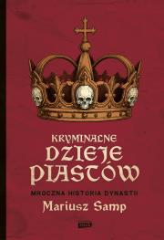 Okładka książki Kryminalne dzieje Piastów. Mroczna historia dynastii
