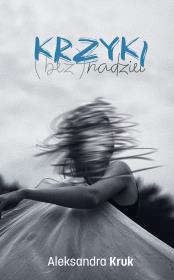 Krzyki (bez)nadziei. Autor: Kruk Aleksandra. Dadada.pl Okładka książki Krzyki (bez)nadziei