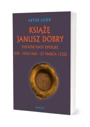 Okładka książki Książę Janusz Dobry Ostatni Piast opolski