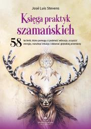 Okładka książki Księga praktyk szamańskich. 58 technik, które pomogą ci podnieść wibracje, oczyścić energię, rozwinąć intuicję i dokonać głębokiej przemiany