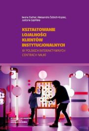 Kształtowanie lojalności klientów instytucjonalnych w polskich interaktywnych centrach nauki. Autor: Escher Iwona, Ścibich-Kopiec Aleksandra, Łapińska Justyna. Dadada.pl Okładka książki Kształtowanie lojalności klientów instytucjonalnych w polskich interaktywnych centrach nauki