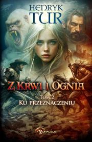 Ku przeznaczeniu. Z Krwi i Ognia. Tom 2. Autor: Tur Henryk. Dadada.pl Okładka książki Ku przeznaczeniu. Z Krwi i Ognia. Tom 2