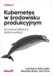 Kubernetes w środowisku produkcyjnym. Autor: Rosso Josh, Lander Rich, Brandon Alexander. Dadada.pl Okładka książki Kubernetes w środowisku produkcyjnym
