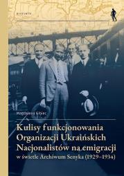 Okładka książki Kulisy funkcjonowania Organizacji Ukraińskich Nacjonalistów na emigracji w świetle archiwum Senyka (1929-1934)
