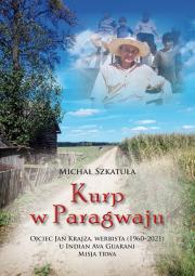 Kurp w Paragwaju. Ojciec Jan Krajza, werbista (1960–2021) u Indian Ava Guarani. Misja trwa. Autor: Michał Szkatuła. Dadada.pl Okładka książki Kurp w Paragwaju. Ojciec Jan Krajza, werbista (1960–2021) u Indian Ava Guarani. Misja trwa