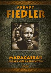 Madagaskar. Goraca Wieś Ambinanitelo wyd. 2025. Autor: Arkady Fiedler. Dadada.pl Okładka książki Madagaskar. Goraca Wieś Ambinanitelo wyd. 2025