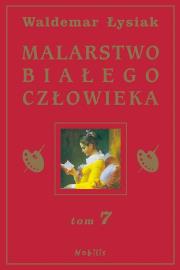 Malarstwo Białego Człowieka t.7 - W. Łysiak. Autor: Waldemar Łysiak. Dadada.pl Okładka książki Malarstwo Białego Człowieka t.7 - W. Łysiak