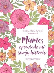 Mamo, opowiedz mi swoją historię. Autor: Jeffrey Mason. Dadada.pl Okładka książki Mamo, opowiedz mi swoją historię