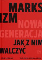 Marksizm: nowa generacja. Jak z nim walczyć?. Autor: Gonzalez Mike, Gorka Katharine. Dadada.pl Okładka książki Marksizm: nowa generacja. Jak z nim walczyć?