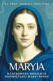 Maryja. Ilustrowana biografia Najświętszej Maryi Panny. Autor: Andrzej Zwoliński. Dadada.pl Okładka książki Maryja. Ilustrowana biografia Najświętszej Maryi Panny