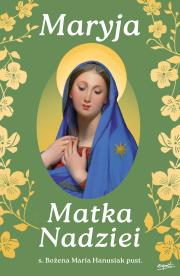 Maryja Matka Nadziei. Rozważania czcicieli Maryi na miesiąc maj. Autor: Hanusiak Bożena Maria. Dadada.pl Okładka książki Maryja Matka Nadziei. Rozważania czcicieli Maryi na miesiąc maj