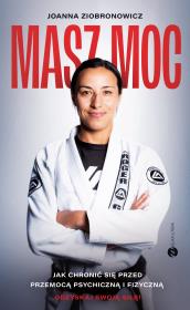 Masz moc. Jak chronić się przed przemocą psychiczną i fizyczną. Autor: Joanna Ziobronowicz. Dadada.pl Okładka książki Masz moc. Jak chronić się przed przemocą psychiczną i fizyczną