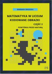 Okładka książki Matematyka w liceum Kodowane obrazki część 2 Powtórka przed maturą