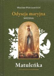 Matuleńka /Iliada maryjna Tom 2. Wiosna. Autor: Wacław Pokrzywnicki. Dadada.pl Okładka książki Matuleńka /Iliada maryjna Tom 2. Wiosna