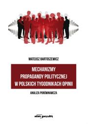 Mechanizmy propagandy politycznej w polskich tygodnikach opinii. Autor: Bartoszewicz Mateusz. Dadada.pl Okładka książki Mechanizmy propagandy politycznej w polskich tygodnikach opinii