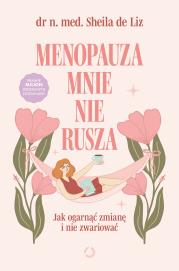 Menopauza mnie nie rusza. Jak ogarnąć zmianę i nie zwariować. Autor: Sheila de Liz. Dadada.pl Okładka książki Menopauza mnie nie rusza. Jak ogarnąć zmianę i nie zwariować