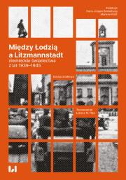 Okładka książki Między Łodzią a Litzmannstadt: niemieckie świadectwa z lat 1939-1945. Edycja źródłowa