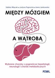 Okładka książki Między mózgiem a wątrobą. Wybrane choroby z pogranicza hepatologii, neurologii i chorób metaboliczny