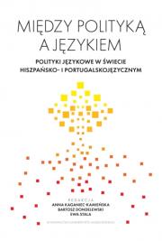 Okładka książki Między polityką a językiem. Polityki językowe w świecie hiszpańsko- i portugalskojęzycznym