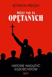 'Mieli nas za opętanych'. Historie nadużyć egzorcystów. Autor: SZYMON PIEGZA. Dadada.pl Okładka książki 'Mieli nas za opętanych'. Historie nadużyć egzorcystów
