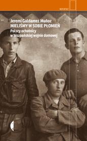 Okładka książki Mieliśmy w sobie płomień. Polscy ochotnicy w hiszpańskiej wojnie domowej