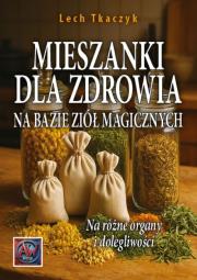 MIESZANKI DLA ZDROWIA NA BAZIE ZIÓŁ MAGICZNYCH. Na różne organy i dolegliwości. Autor: Lech Tkaczyk. Dadada.pl Okładka książki MIESZANKI DLA ZDROWIA NA BAZIE ZIÓŁ MAGICZNYCH. Na różne organy i dolegliwości