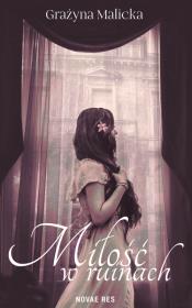 Miłość w ruinach. Autor: Malicka Grażyna. Dadada.pl Okładka książki Miłość w ruinach