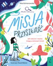 Okładka książki Misja przyszłość. Jak natura i nauka mogą uratować świat. Młodzi Odkrywcy