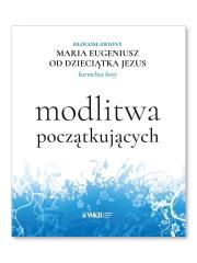 Modlitwa początkujących. Autor: Bł. Maria Eugeniusz od Dzieciątka Jezus. Dadada.pl Okładka książki Modlitwa początkujących