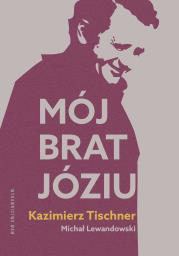 Mój brat, Józiu. Autor: Lewandowski Michał, Tischner Kazimierz. Dadada.pl Okładka książki Mój brat, Józiu