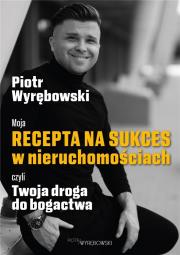 Moja recepta na sukces w nieruchomościach czyli... Autor: Piotr Wyrębowski. Dadada.pl Okładka książki Moja recepta na sukces w nieruchomościach czyli..